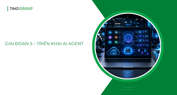 Giai đoạn 5 – Triển khai AI Agent vào công việc và doanh nghiệp thực tế