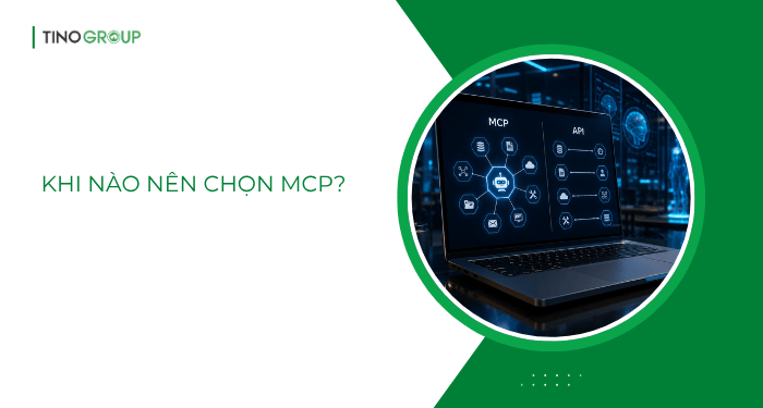 MCP và API trong AI Agent: Nên dùng loại nào? 3 Khi nào nên chọn MCP cho AI Agent?