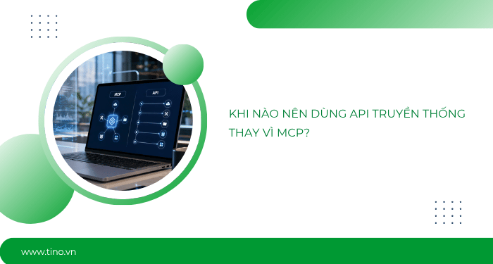 MCP và API trong AI Agent: Nên dùng loại nào? 4 Khi nào nên dùng API truyền thống thay vì MCP?