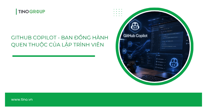 GitHub Copilot - Bạn đồng hành quen thuộc của lập trình viên