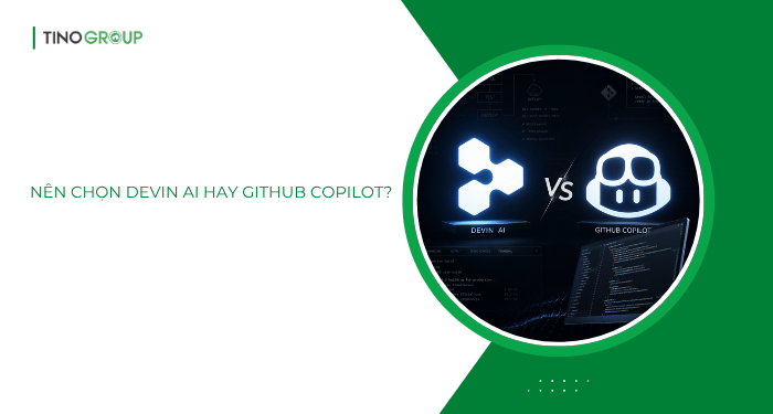 Nên chọn Devin AI hay GitHub Copilot?