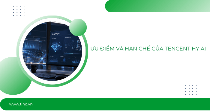 Tencent Hy AI là gì? Toàn cảnh mô hình AI đa phương thức mới của Tencent 5 Ưu điểm và hạn chế của Tencent Hy AI