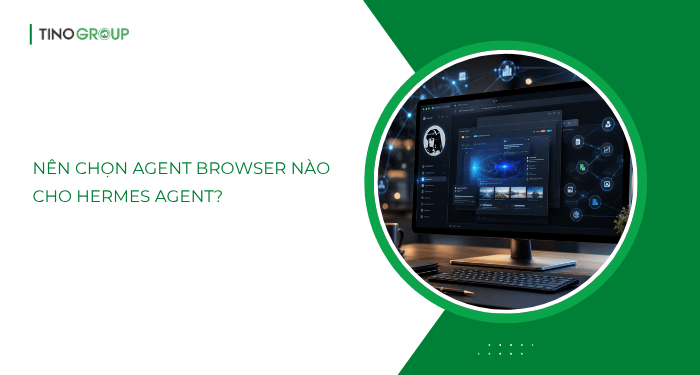 Top 10 Agent Browser tốt nhất cho Hermes Agent (2026) 9 Nên chọn Agent Browser nào cho Hermes Agent?