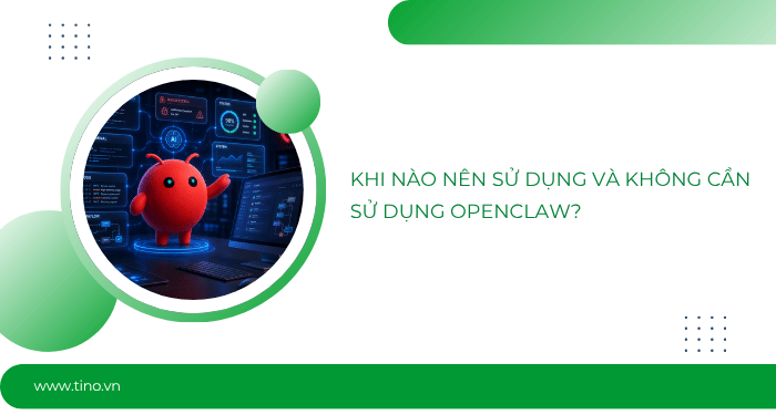 OpenClaw dùng để làm gì? 10 ứng dụng thực tế của OpenClaw 4 Khi nào nên sử dụng và không cần sử dụng OpenClaw?