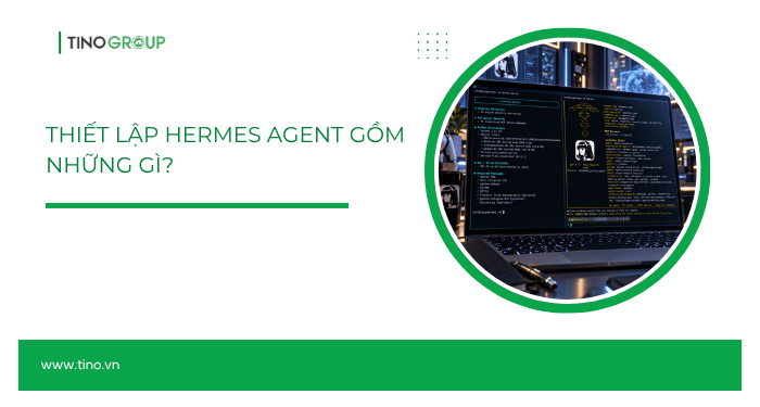 Hướng dẫn cách thiết lập Hermes Agent cho người mới 1 Thiết lập Hermes Agent gồm những gì?