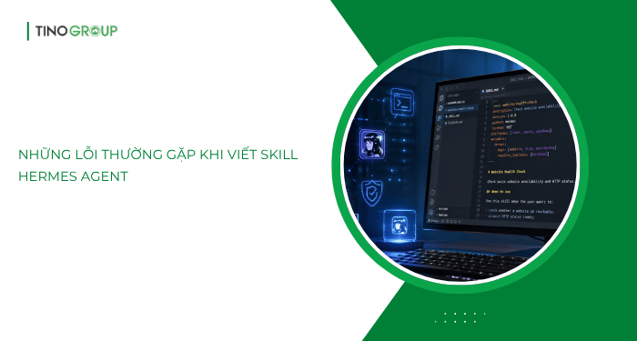 Những lỗi thường gặp khi viết Skill Hermes Agent