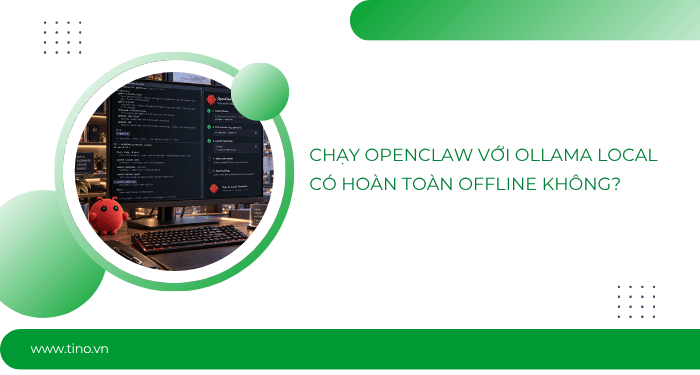 Chạy OpenClaw với Ollama Local có hoàn toàn offline không?