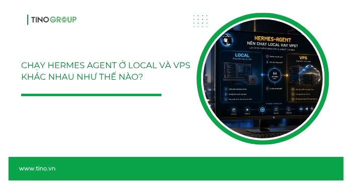 Hermes Agent nên chạy Local hay VPS? Chọn sao cho đúng? 1 Chạy Hermes Agent ở Local và VPS khác nhau như thế nào?