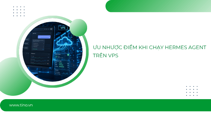 Hermes Agent nên chạy Local hay VPS? Chọn sao cho đúng? 3 Ưu nhược điểm khi chạy Hermes Agent trên VPS