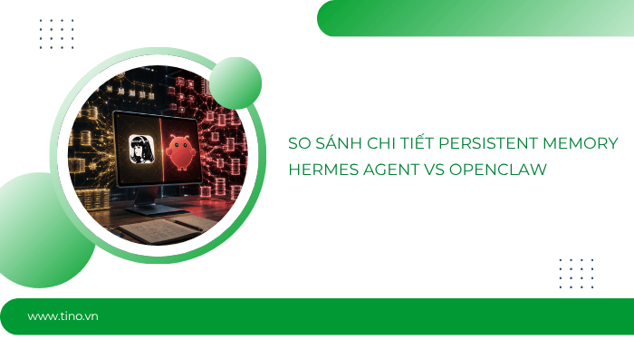 Persistent Memory của Hermes Agent vs OpenClaw: Bên nào ghi nhớ tốt hơn? 6 So sánh chi tiết Persistent Memory Hermes Agent vs OpenClaw